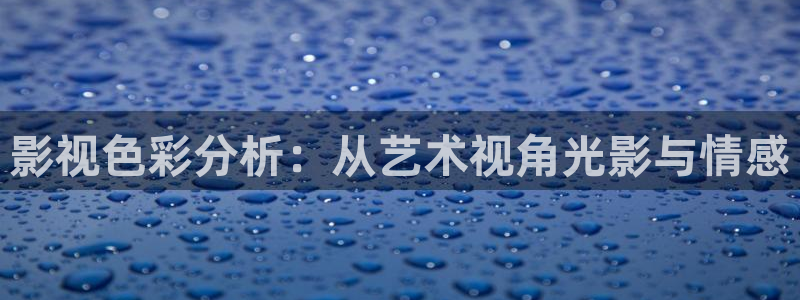橘子视频网页：影视色彩分析：从艺术视角光影与情感